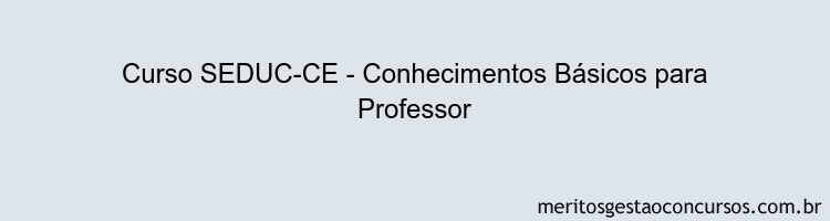 Curso SEDUC-CE - Conhecimentos Básicos para Professor