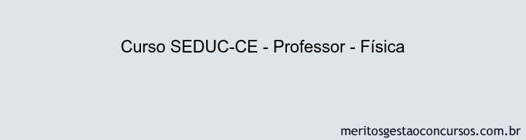 Curso SEDUC-CE - Professor - Física