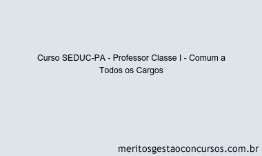 Curso SEDUC-PA - Professor Classe I - Comum a Todos os Cargos