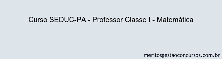 Curso SEDUC-PA - Professor Classe I - Matemática