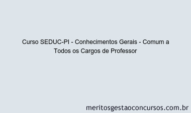 Curso SEDUC-PI - Conhecimentos Gerais - Comum a Todos os Cargos de Professor