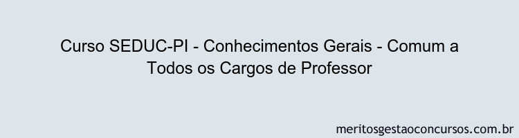 Curso SEDUC-PI - Conhecimentos Gerais - Comum a Todos os Cargos de Professor