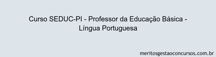 Curso SEDUC-PI - Professor da Educação Básica - Língua Portuguesa