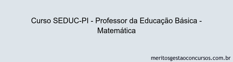 Curso SEDUC-PI - Professor da Educação Básica - Matemática