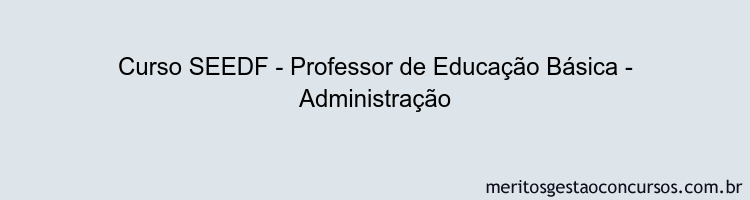 Curso SEEDF - Professor de Educação Básica - Administração