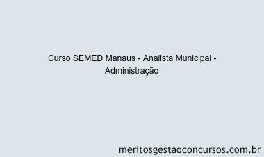 Curso SEMED Manaus - Analista Municipal - Administração