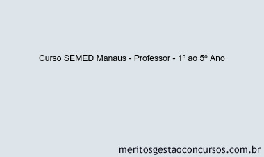 Curso SEMED Manaus - Professor - 1º ao 5º Ano