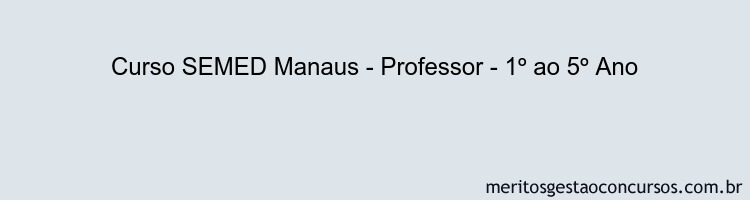 Curso SEMED Manaus - Professor - 1º ao 5º Ano