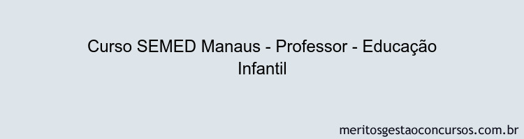 Curso SEMED Manaus - Professor - Educação Infantil
