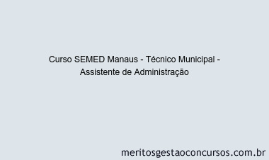 Curso SEMED Manaus - Técnico Municipal - Assistente de Administração