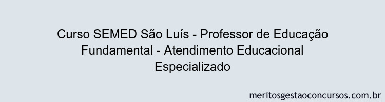 Curso SEMED São Luís - Professor de Educação Fundamental - Atendimento Educacional Especializado