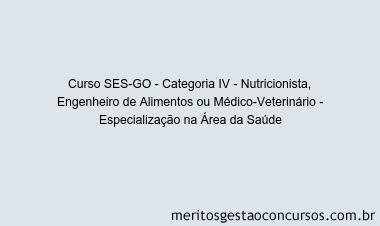 Curso SES-GO - Categoria IV - Nutricionista, Engenheiro de Alimentos ou Médico-Veterinário - Especialização na Área da Saúde