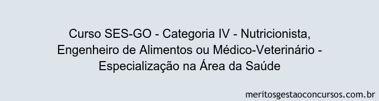 Curso SES-GO - Categoria IV - Nutricionista, Engenheiro de Alimentos ou Médico-Veterinário - Especialização na Área da Saúde
