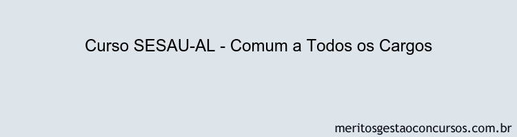 Curso SESAU-AL - Comum a Todos os Cargos