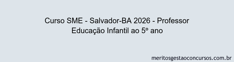 Curso SME - Salvador-BA 2026 - Professor Educação Infantil ao 5º ano