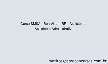 Curso SMSA - Boa Vista - RR - Assistente - Assistente Administrativo
