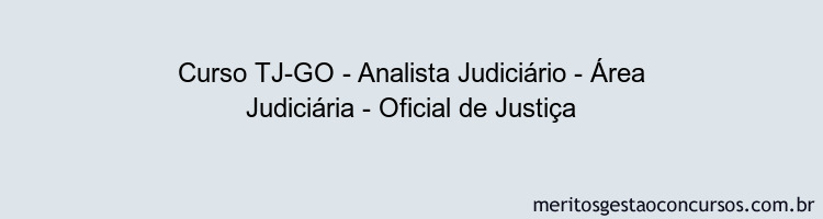 Curso TJ-GO - Analista Judiciário - Área Judiciária - Oficial de Justiça