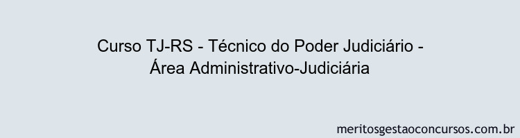 Curso TJ-RS - Técnico do Poder Judiciário - Área Administrativo-Judiciária