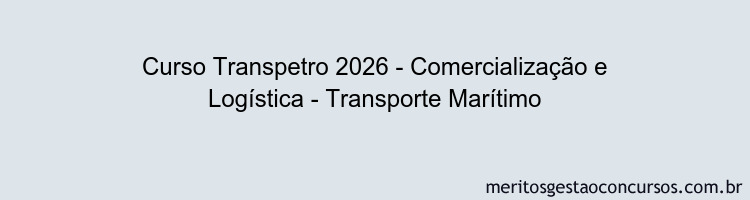 Curso Transpetro 2026 - Comercialização e Logística - Transporte Marítimo