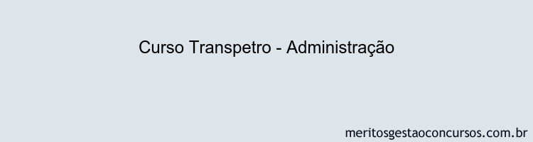 Curso Transpetro - Administração