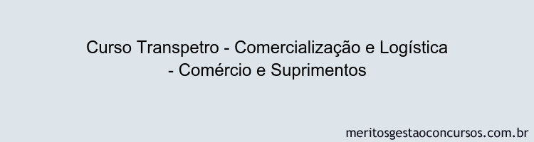 Curso Transpetro - Comercialização e Logística - Comércio e Suprimentos