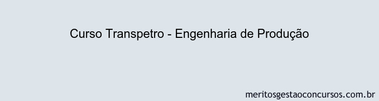 Curso Transpetro - Engenharia de Produção