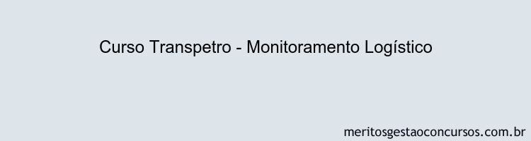 Curso Transpetro - Monitoramento Logístico
