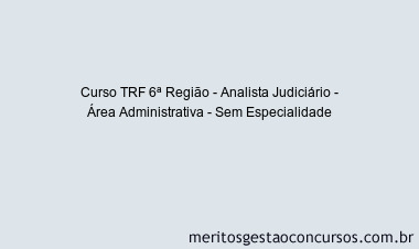 Curso TRF 6ª Região - Analista Judiciário - Área Administrativa - Sem Especialidade