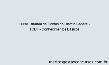 Curso Tribunal de Contas do Distrito Federal - TCDF - Conhecimentos Básicos