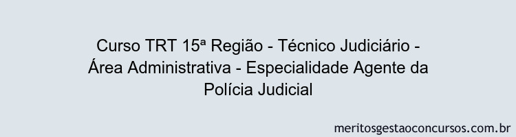 Curso TRT 15ª Região - Técnico Judiciário - Área Administrativa - Especialidade Agente da Polícia Judicial