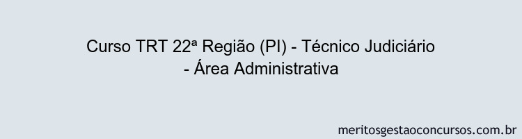 Curso TRT 22ª Região (PI) - Técnico Judiciário - Área Administrativa