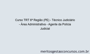 Curso TRT 6ª Região (PE) - Técnico Judiciário - Área Administrativa - Agente da Polícia Judicial