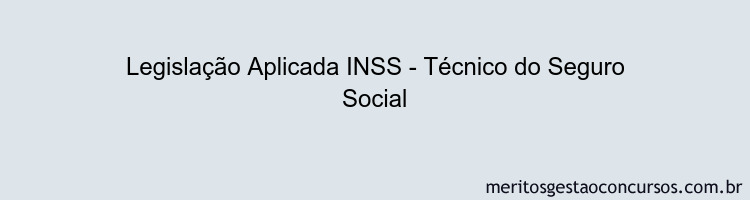 Legislação Aplicada INSS - Técnico do Seguro Social