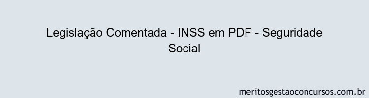 Legislação Comentada - INSS - Seguridade Social