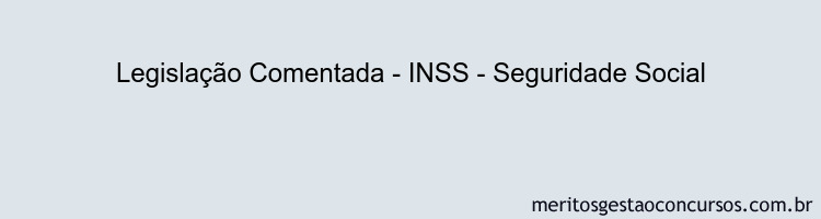 Legislação Comentada - INSS - Seguridade Social