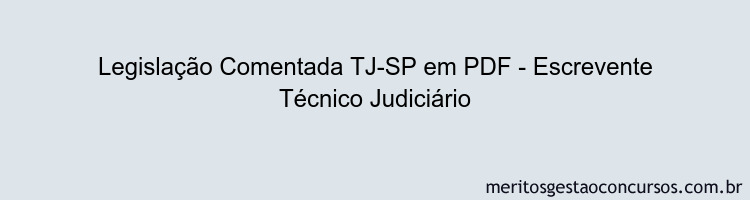 Legislação Comentada TJ-SP - Escrevente Técnico Judiciário