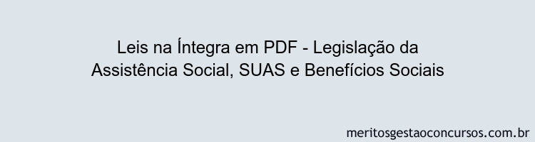 Leis na Íntegra - Legislação da Assistência Social, SUAS e Benefícios Sociais
