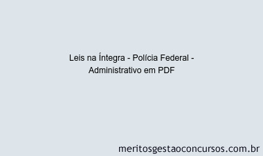 Leis na Íntegra - Polícia Federal - Administrativo