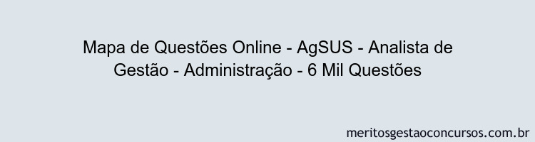 Mapa de Questões Online - AgSUS - Analista de Gestão - Administração - 6 Mil Questões