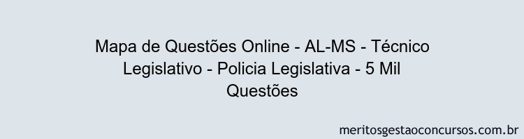 Mapa de Questões Online - AL-MS - Técnico Legislativo - Policia Legislativa - 5 Mil Questões