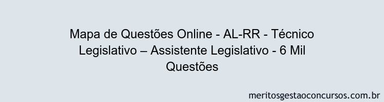 Mapa de Questões Online - AL-RR - Técnico Legislativo – Assistente Legislativo - 6 Mil Questões