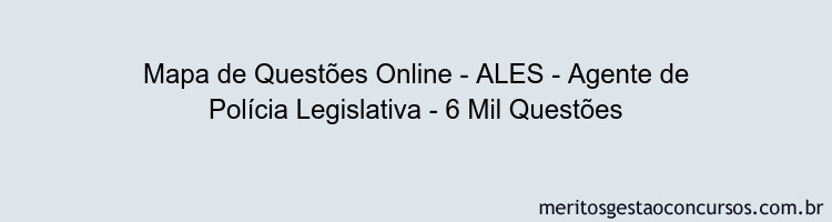 Mapa de Questões Online - ALES - Agente de Polícia Legislativa - 6 Mil Questões