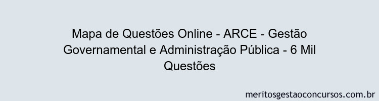 Mapa de Questões Online - ARCE - Gestão Governamental e Administração Pública - 6 Mil Questões