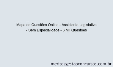 Mapa de Questões Online - Assistente Legislativo - Sem Especialidade - 6 Mil Questões