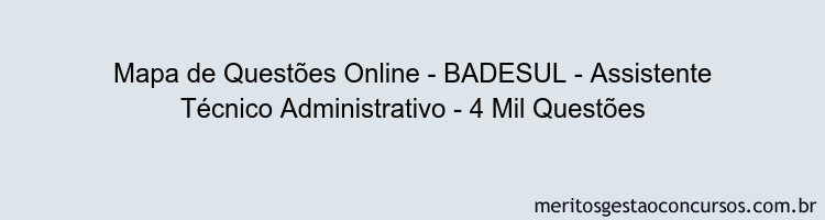 Mapa de Questões Online - BADESUL - Assistente Técnico Administrativo - 4 Mil Questões