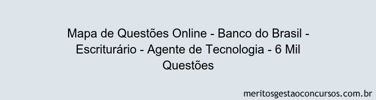 Mapa de Questões Online - Banco do Brasil - Escriturário - Agente de Tecnologia - 6 Mil Questões