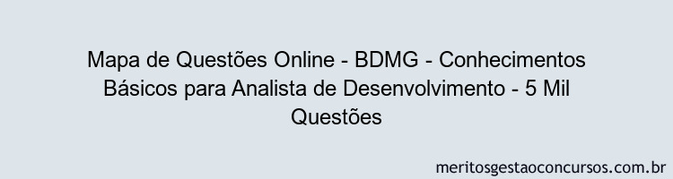 Mapa de Questões Online - BDMG - Conhecimentos Básicos para Analista de Desenvolvimento - 5 Mil Questões