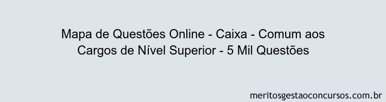 Mapa de Questões Online - Caixa - Comum aos Cargos de Nível Superior - 5 Mil Questões