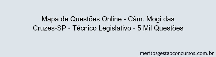 Mapa de Questões Online - Câm. Mogi das Cruzes-SP - Técnico Legislativo - 5 Mil Questões