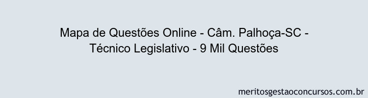Mapa de Questões Online - Câm. Palhoça-SC - Técnico Legislativo - 9 Mil Questões